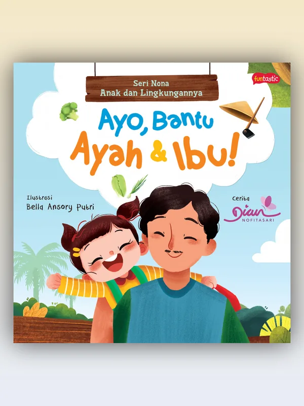 Sampul Seri Nona, Anak dan Lingkungannya: Ayo, Bantu Ayah Ibu!